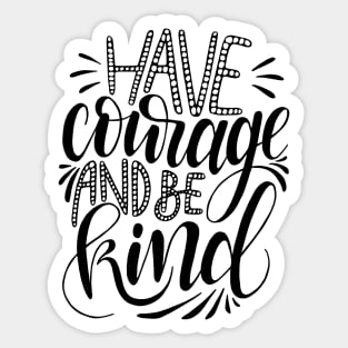 Have Courage, be Kind. Sticker